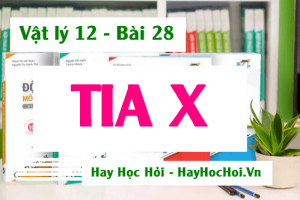 Tia X (Tia Rơnghen) Tính chất và Công dụng của tia Rơnghen - Vật lý 12 bài 28